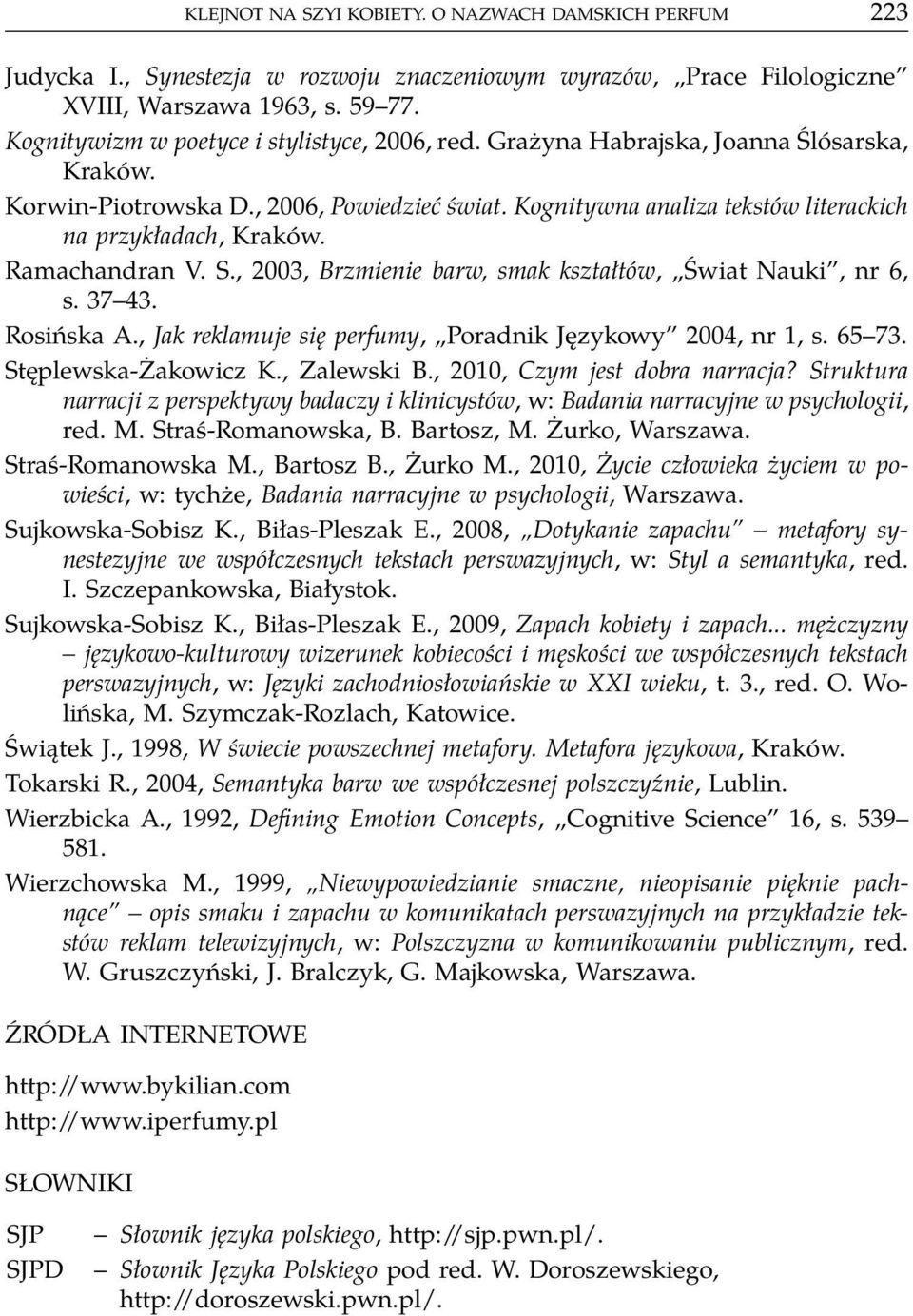 Ramachandran V. S., 2003, Brzmienie barw, smak kształtów, Świat Nauki, nr 6, s. 37 43. Rosińska A., Jak reklamuje się perfumy, Poradnik Językowy 2004, nr 1, s. 65 73. Stęplewska-Żakowicz K.