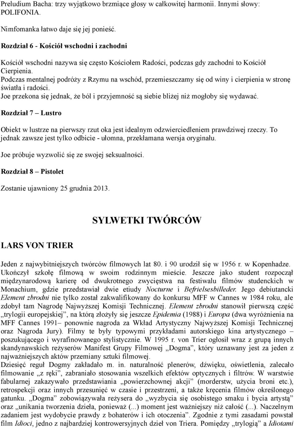 Podczas mentalnej podróży z Rzymu na wschód, przemieszczamy się od winy i cierpienia w stronę światła i radości. Joe przekona się jednak, że ból i przyjemność są siebie bliżej niż mogłoby się wydawać.