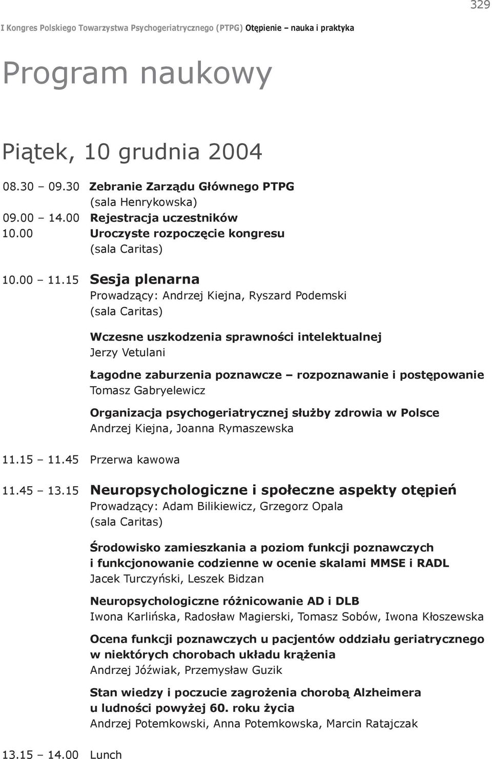 15 Sesja plenarna Prowadzący: Andrzej Kiejna, Ryszard Podemski (sala Caritas) Wczesne uszkodzenia sprawności intelektualnej Jerzy Vetulani Łagodne zaburzenia poznawcze rozpoznawanie i postępowanie