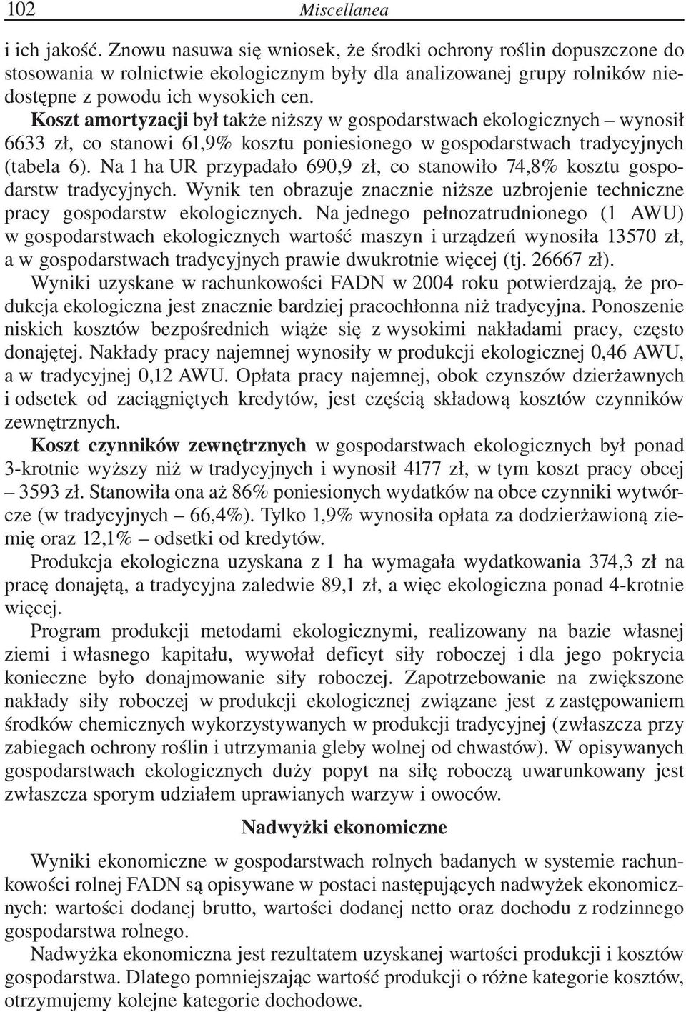 Koszt amortyzacji był także niższy w gospodarstwach ekologicznych wynosił 6633 zł, co stanowi 61,9% kosztu poniesionego w gospodarstwach tradycyjnych (tabela 6).