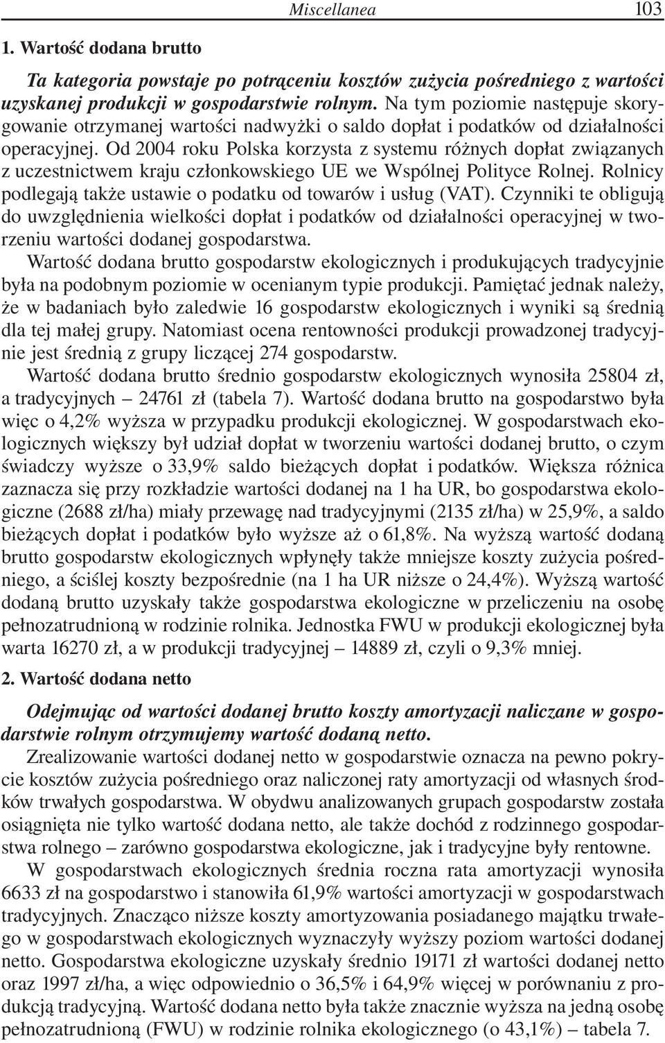 Od 2004 roku Polska korzysta z systemu różnych dopłat związanych z uczestnictwem kraju członkowskiego UE we Wspólnej Polityce Rolnej.