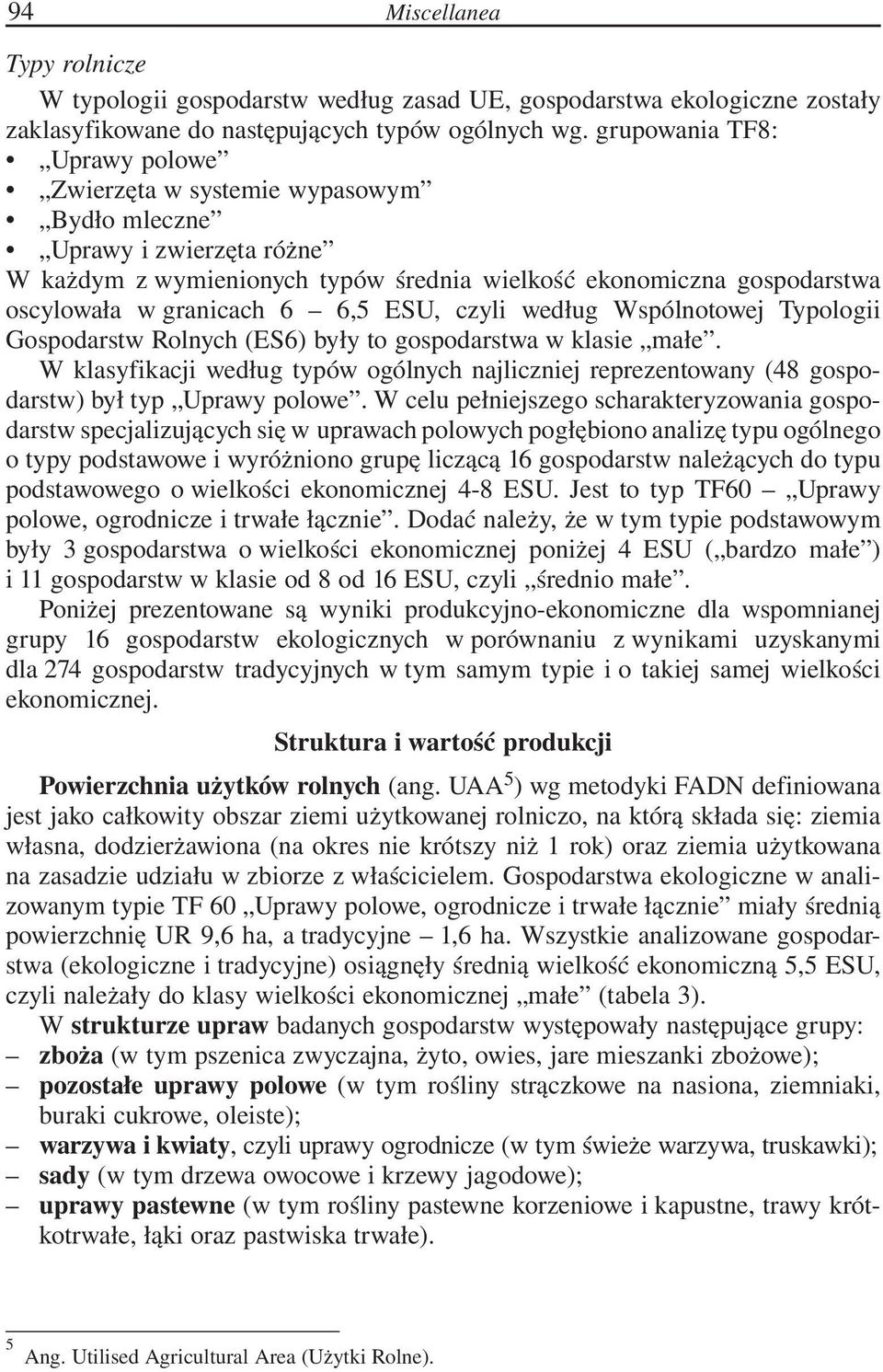 6,5 ESU, czyli według Wspólnotowej Typologii Gospodarstw Rolnych (ES6) były to gospodarstwa w klasie małe.