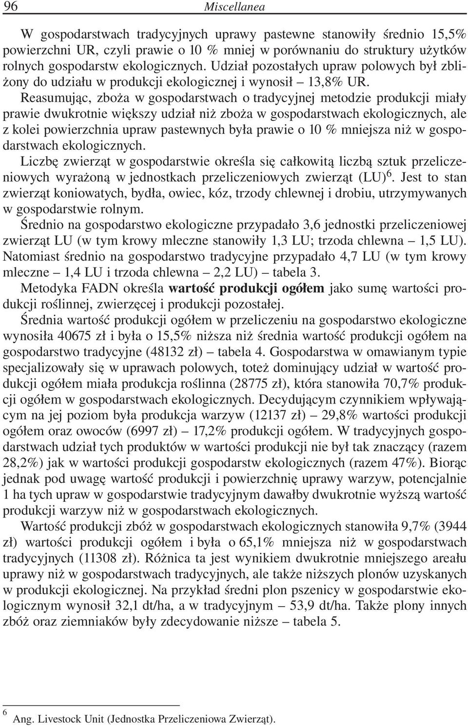 Reasumując, zboża w gospodarstwach o tradycyjnej metodzie produkcji miały prawie dwukrotnie większy udział niż zboża w gospodarstwach ekologicznych, ale z kolei powierzchnia upraw pastewnych była