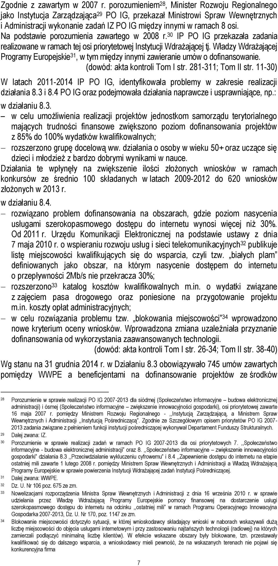 Na podstawie porozumienia zawartego w 2008 r. 30 IP PO IG przekazała zadania realizowane w ramach tej osi priorytetowej Instytucji Wdrażającej tj.