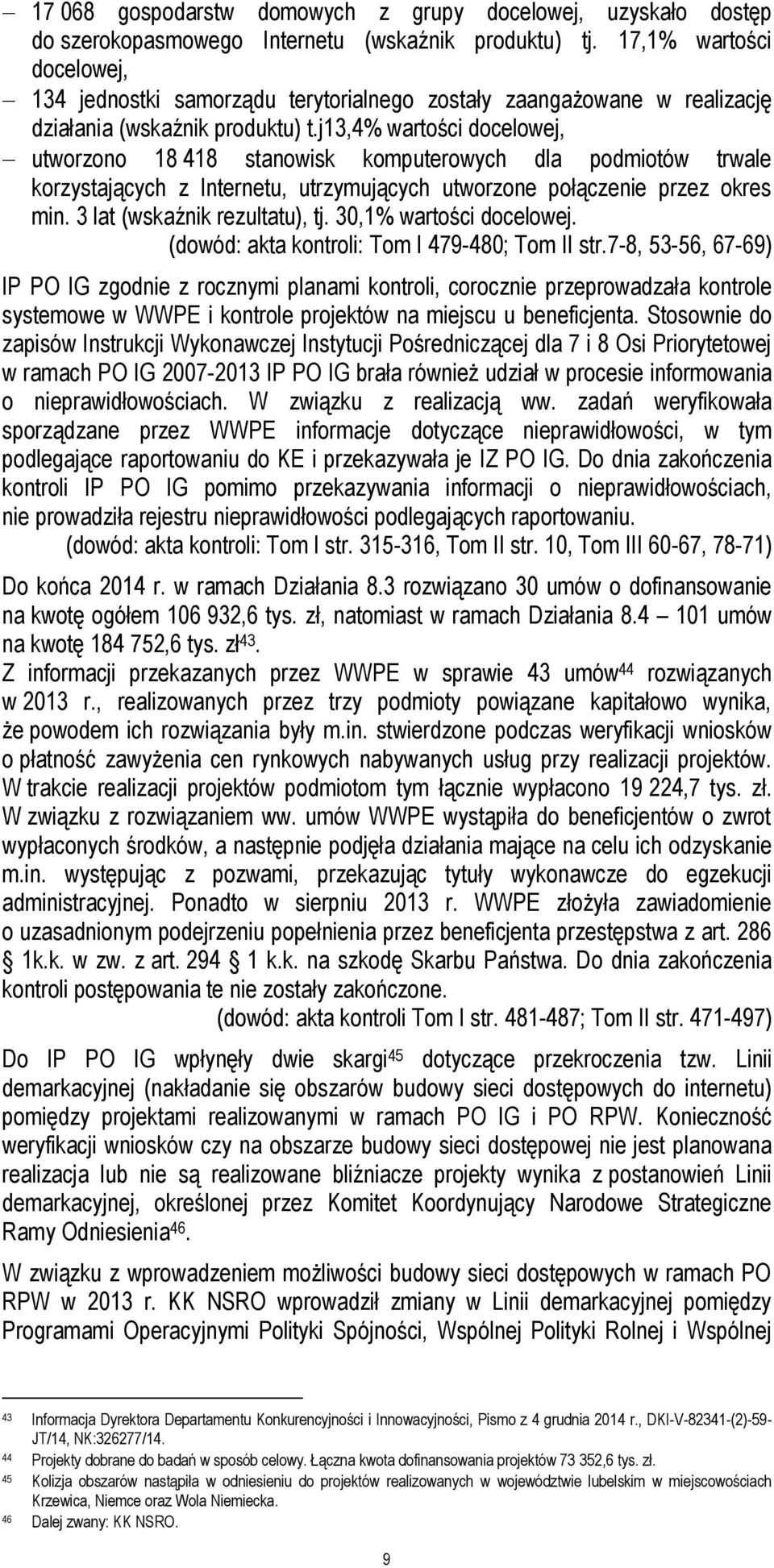 j13,4% wartości docelowej, utworzono 18 418 stanowisk komputerowych dla podmiotów trwale korzystających z Internetu, utrzymujących utworzone połączenie przez okres min. 3 lat (wskaźnik rezultatu), tj.