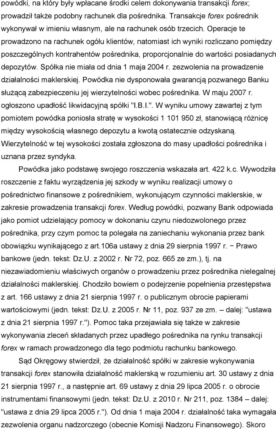 Operacje te prowadzono na rachunek ogółu klientów, natomiast ich wyniki rozliczano pomiędzy poszczególnych kontrahentów pośrednika, proporcjonalnie do wartości posiadanych depozytów.