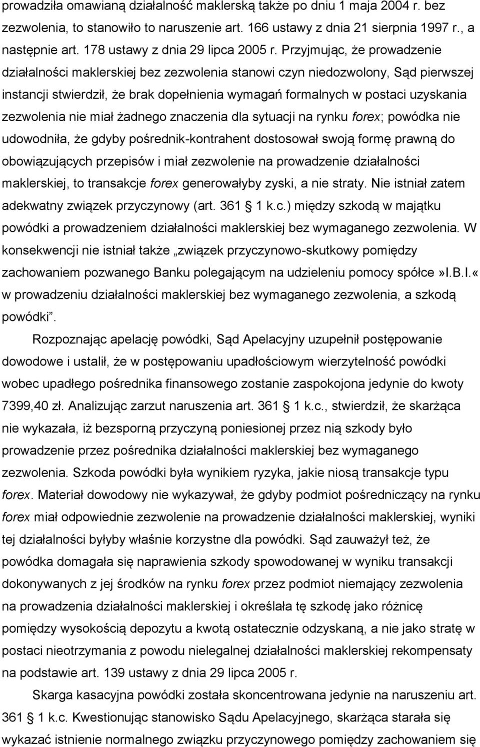 Przyjmując, że prowadzenie działalności maklerskiej bez zezwolenia stanowi czyn niedozwolony, Sąd pierwszej instancji stwierdził, że brak dopełnienia wymagań formalnych w postaci uzyskania zezwolenia