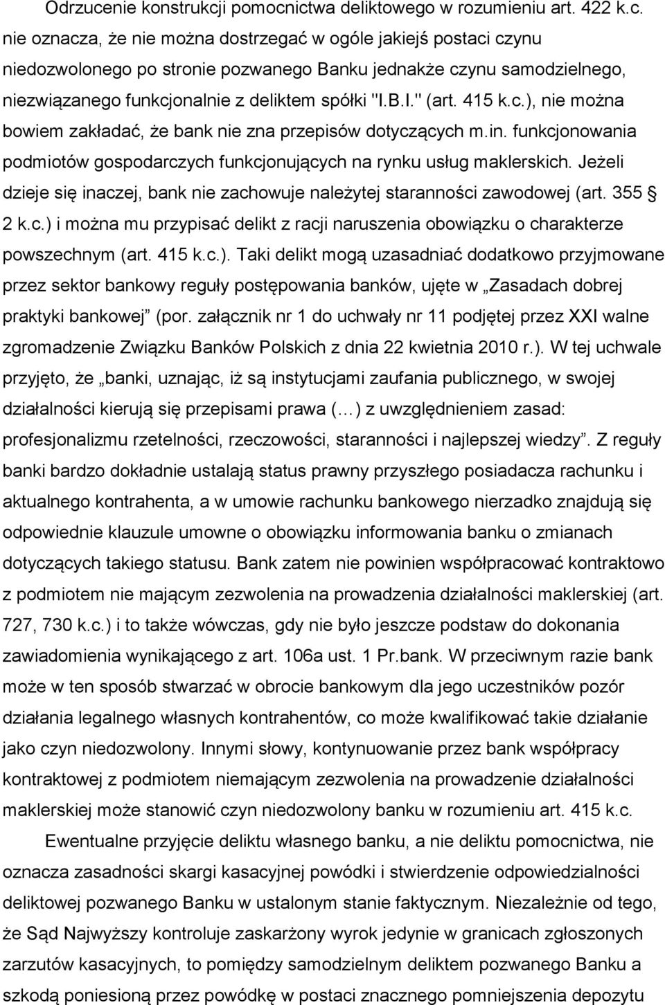 Jeżeli dzieje się inaczej, bank nie zachowuje należytej staranności zawodowej (art. 355 2 k.c.) 