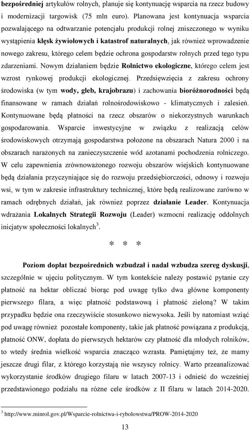 nowego zakresu, którego celem będzie ochrona gospodarstw rolnych przed tego typu zdarzeniami. Nowym działaniem będzie Rolnictwo ekologiczne, którego celem jest wzrost rynkowej produkcji ekologicznej.