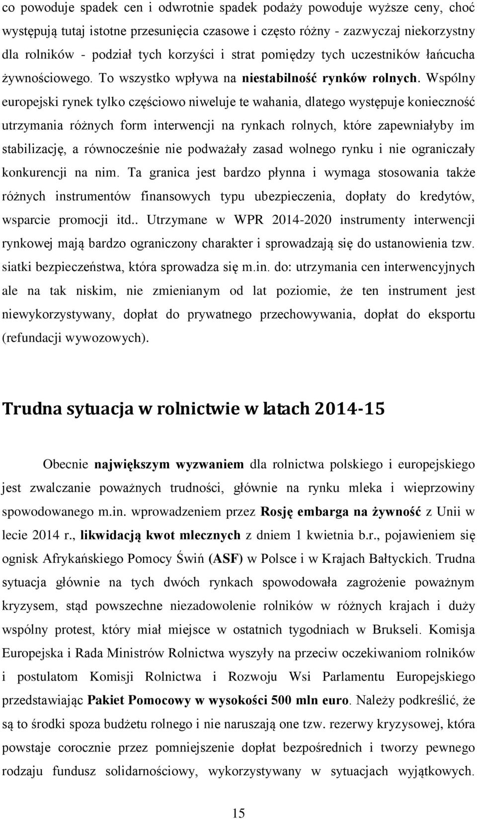 Wspólny europejski rynek tylko częściowo niweluje te wahania, dlatego występuje konieczność utrzymania różnych form interwencji na rynkach rolnych, które zapewniałyby im stabilizację, a równocześnie