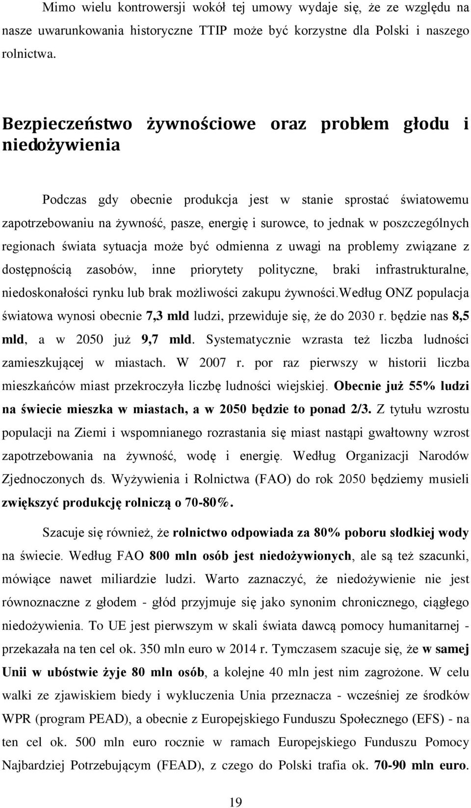 poszczególnych regionach świata sytuacja może być odmienna z uwagi na problemy związane z dostępnością zasobów, inne priorytety polityczne, braki infrastrukturalne, niedoskonałości rynku lub brak