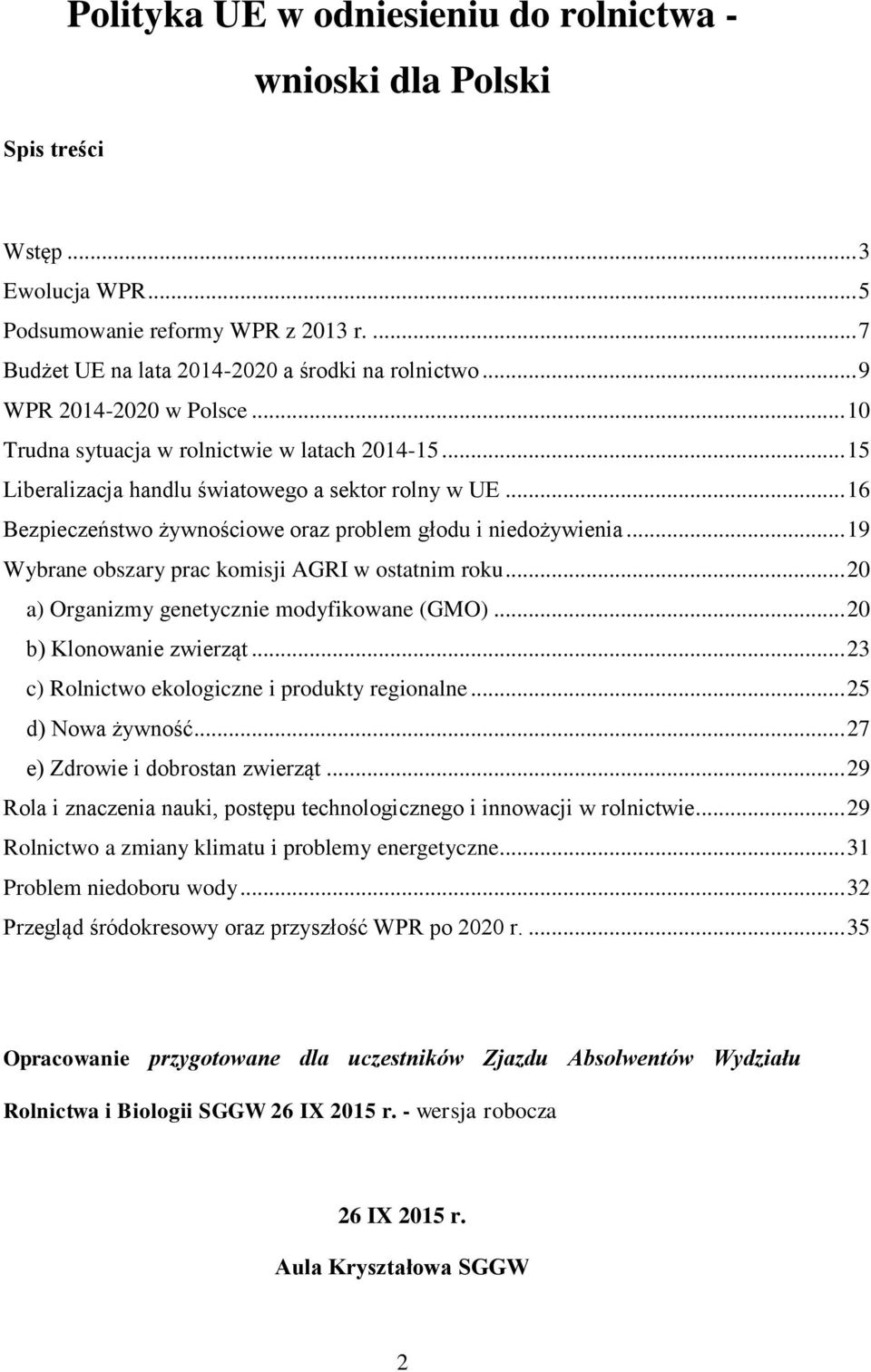 .. 16 Bezpieczeństwo żywnościowe oraz problem głodu i niedożywienia... 19 Wybrane obszary prac komisji AGRI w ostatnim roku... 20 a) Organizmy genetycznie modyfikowane (GMO).