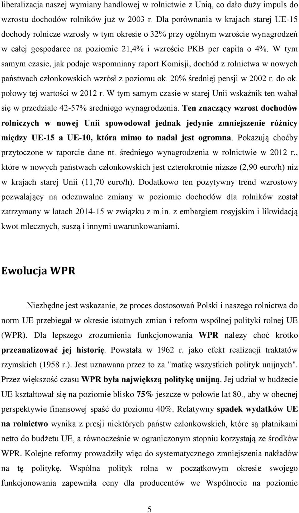 W tym samym czasie, jak podaje wspomniany raport Komisji, dochód z rolnictwa w nowych państwach członkowskich wzrósł z poziomu ok. 20% średniej pensji w 2002 r. do ok. połowy tej wartości w 2012 r.