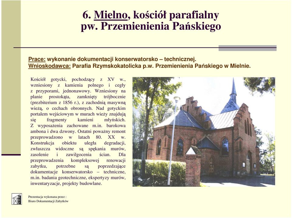 ), z zachodnią masywną wieŝą, o cechach obronnych. Nad gotyckim portalem wejściowym w murach wieŝy znajdują się fragmenty kamieni młyńskich. Z wyposaŝenia zachowane m.in. barokowa ambona i dwa dzwony.