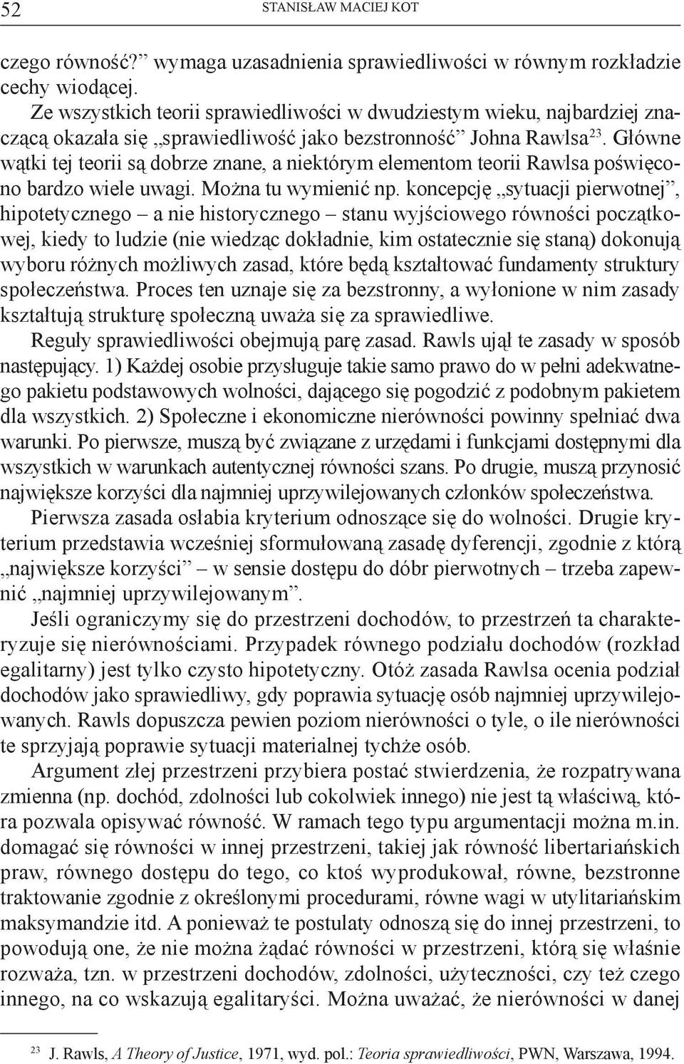 Główne wątki tej teorii są dobrze znane, a niektórym elementom teorii Rawlsa poświęcono bardzo wiele uwagi. Można tu wymienić np.