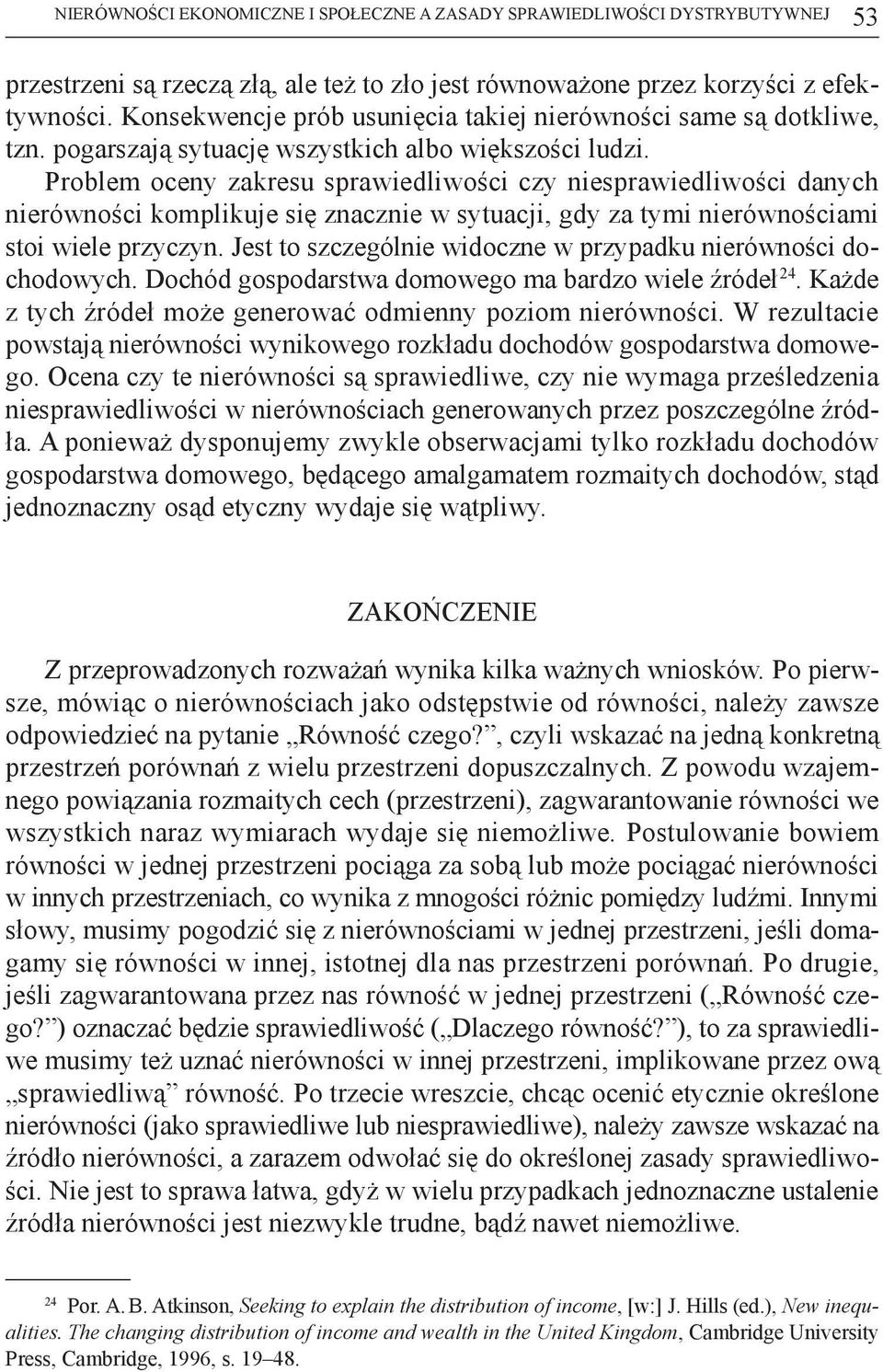 Problem oceny zakresu sprawiedliwości czy niesprawiedliwości danych nierówności komplikuje się znacznie w sytuacji, gdy za tymi nierównościami stoi wiele przyczyn.