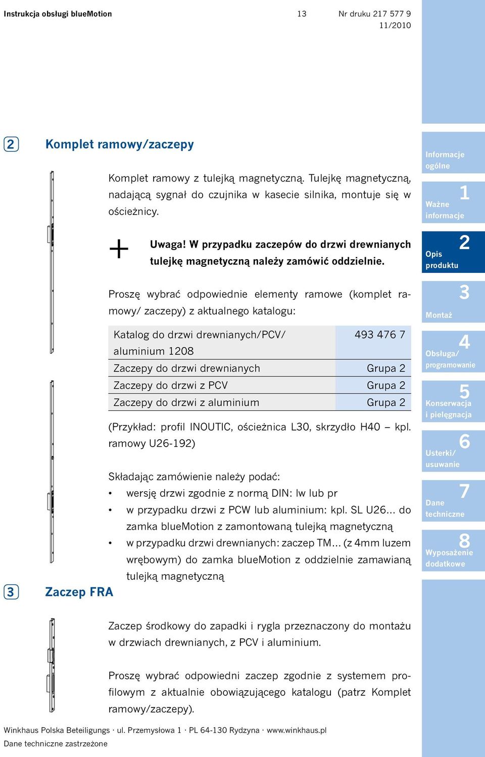 Informacje ogólne Ważne informacje Opis produktu Proszę wybrać odpowiednie elementy ramowe (komplet ramowy/ zaczepy) z aktualnego katalogu: Montaż Katalog do drzwi drewnianych/pcv/ 9 aluminium 0