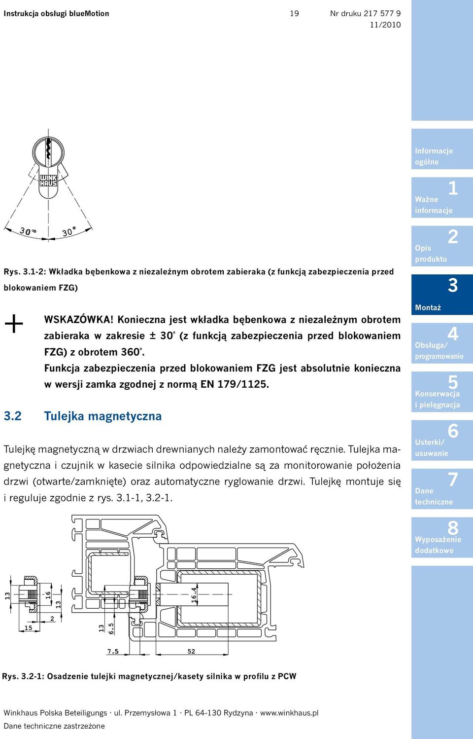 Konieczna jest wkładka bębenkowa z niezależnym obrotem zabieraka w zakresie ± 0 º (z funkcją zabezpieczenia przed blokowaniem FZG) z obrotem 0 º.