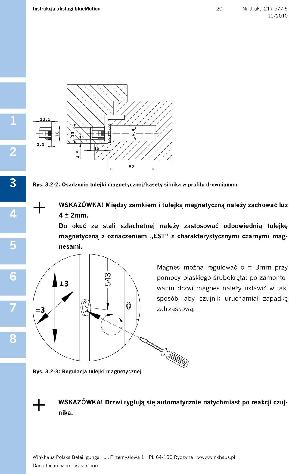 Do okuć ze stali szlachetnej należy zastosować odpowiednią tulejkę magnetyczną z oznaczeniem EST z charakterystycznymi czarnymi magnesami.