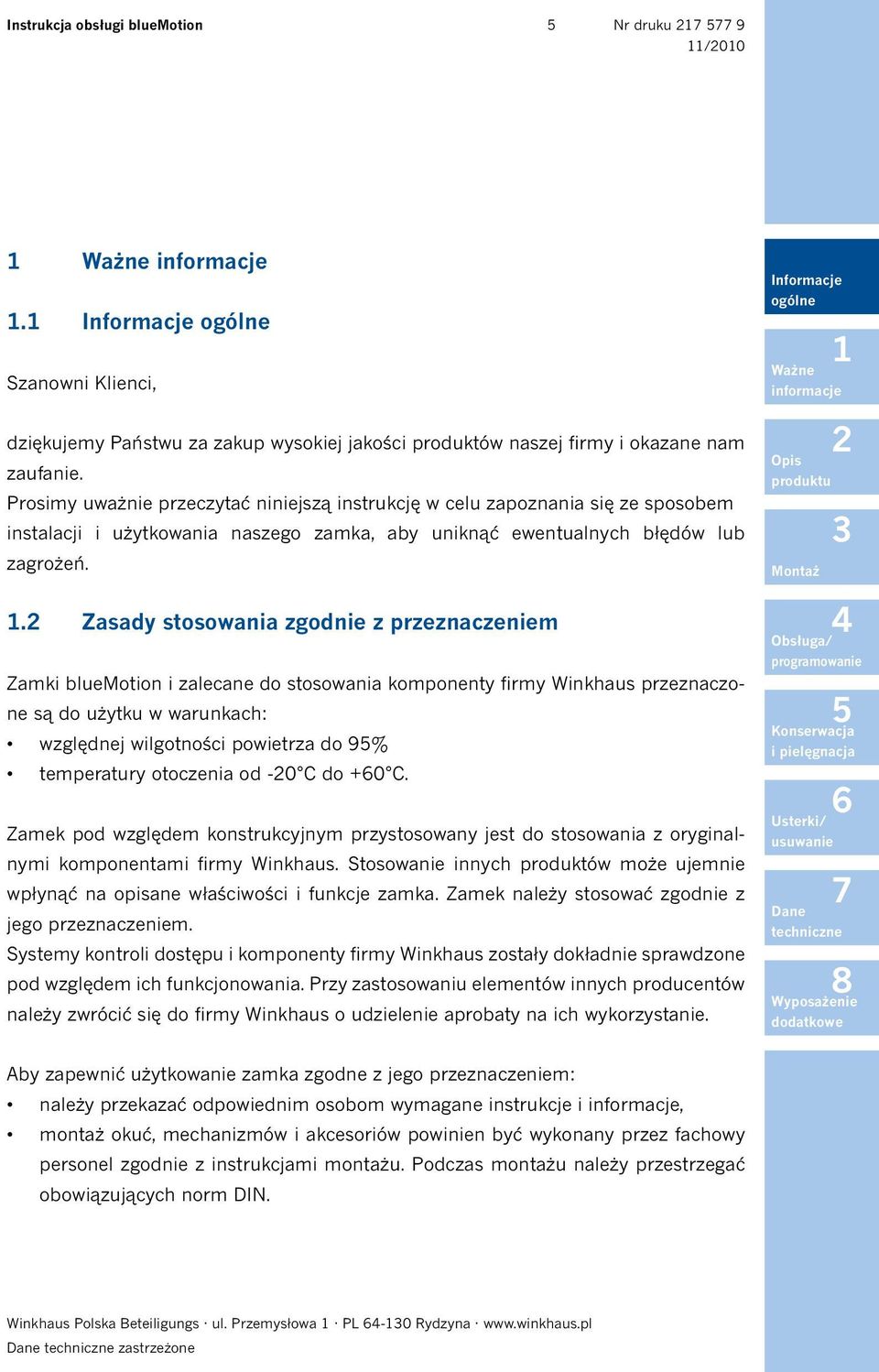 . Zasady stosowania zgodnie z przeznaczeniem Zamki bluemotion i zalecane do stosowania komponenty firmy Winkhaus przeznaczone są do użytku w warunkach: względnej wilgotności powietrza do 9%