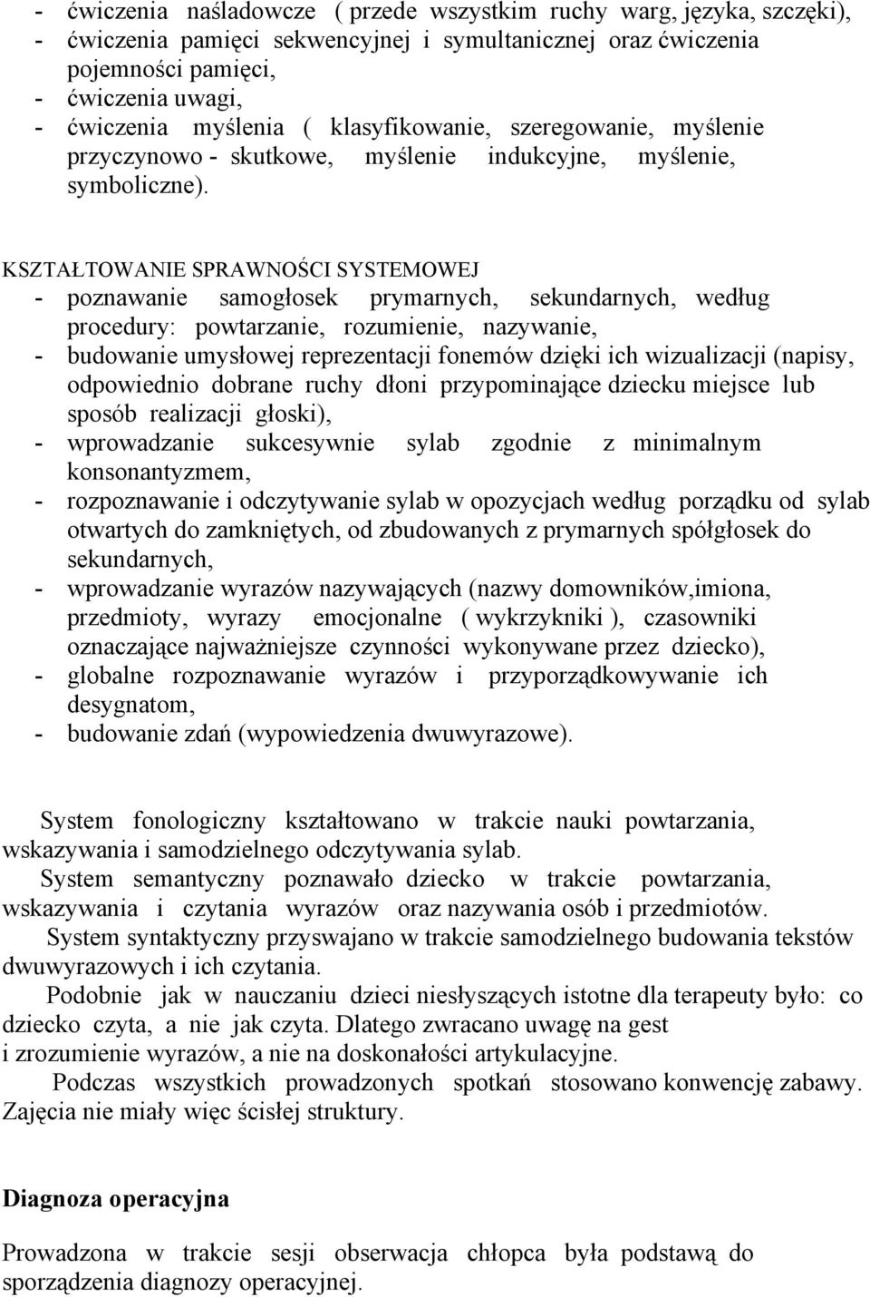 KSZTAŁTOWANIE SPRAWNOŚCI SYSTEMOWEJ - poznawanie samogłosek prymarnych, sekundarnych, według procedury: powtarzanie, rozumienie, nazywanie, - budowanie umysłowej reprezentacji fonemów dzięki ich