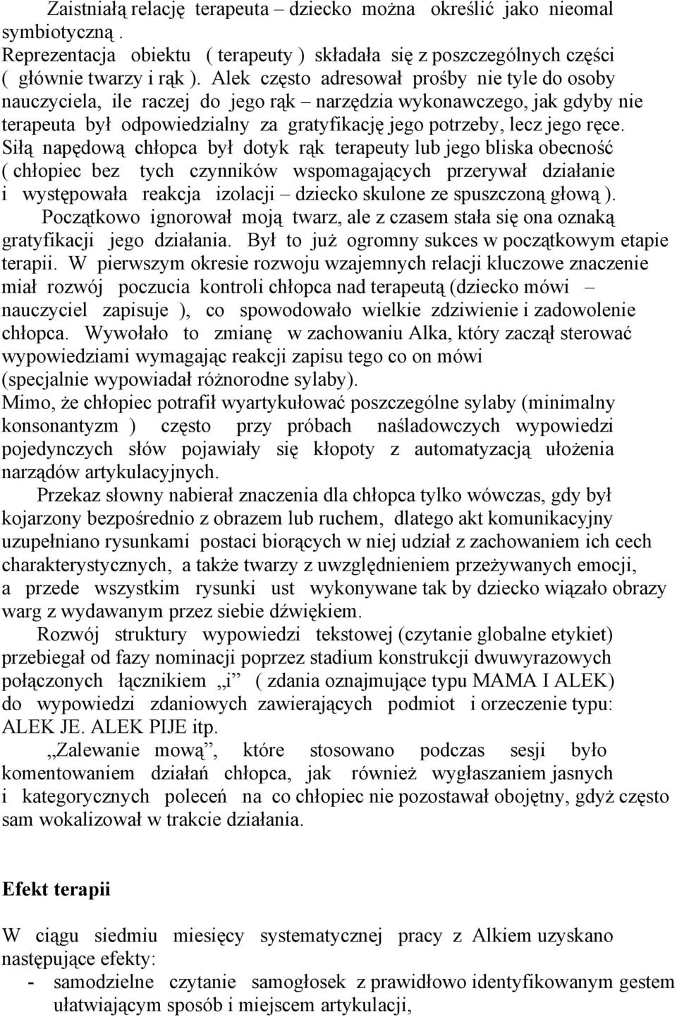 Siłą napędową chłopca był dotyk rąk terapeuty lub jego bliska obecność ( chłopiec bez tych czynników wspomagających przerywał działanie i występowała reakcja izolacji dziecko skulone ze spuszczoną