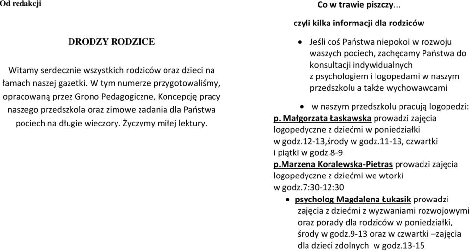 Jeśli coś Państwa niepokoi w rozwoju waszych pociech, zachęcamy Państwa do konsultacji indywidualnych z psychologiem i logopedami w naszym przedszkolu a także wychowawcami w naszym przedszkolu