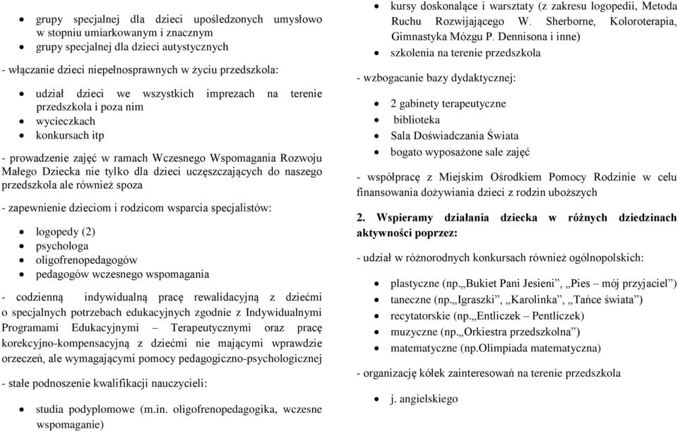 naszego przedszkola ale również spoza - zapewnienie dzieciom i rodzicom wsparcia specjalistów: logopedy (2) psychologa oligofrenopedagogów pedagogów wczesnego wspomagania - codzienną indywidualną