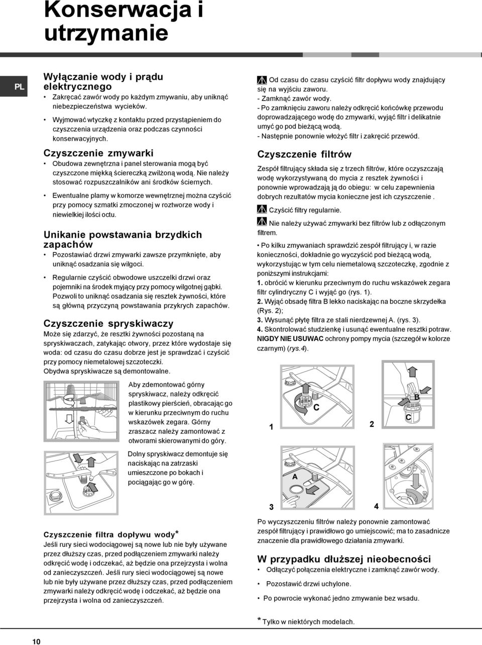 Czyszczenie zmywarki Obudowa zewnętrzna i panel sterowania mogą być czyszczone miękką ściereczką zwilżoną wodą. Nie należy stosować rozpuszczalników ani środków ściernych.