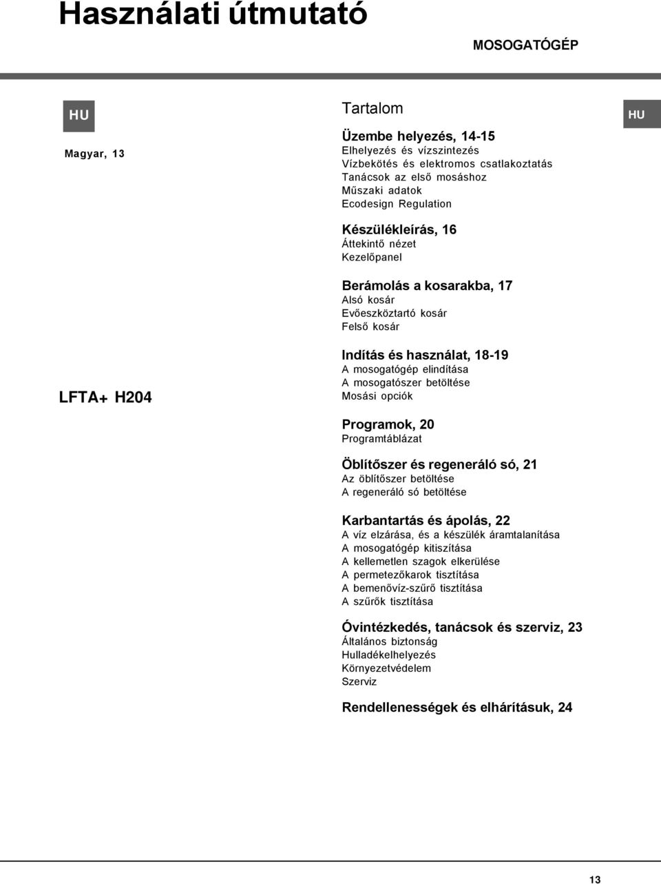 mosogatószer betöltése Mosási opciók Programok, 20 Programtáblázat Öblítőszer és regeneráló só, 21 Az öblítőszer betöltése A regeneráló só betöltése Karbantartás és ápolás, 22 A víz elzárása, és a