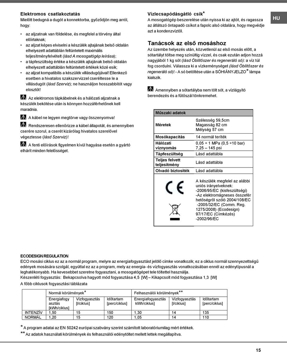 adattáblán feltüntetett értékek közé esik; az aljzat kompatibilis a készülék villásdugójával!