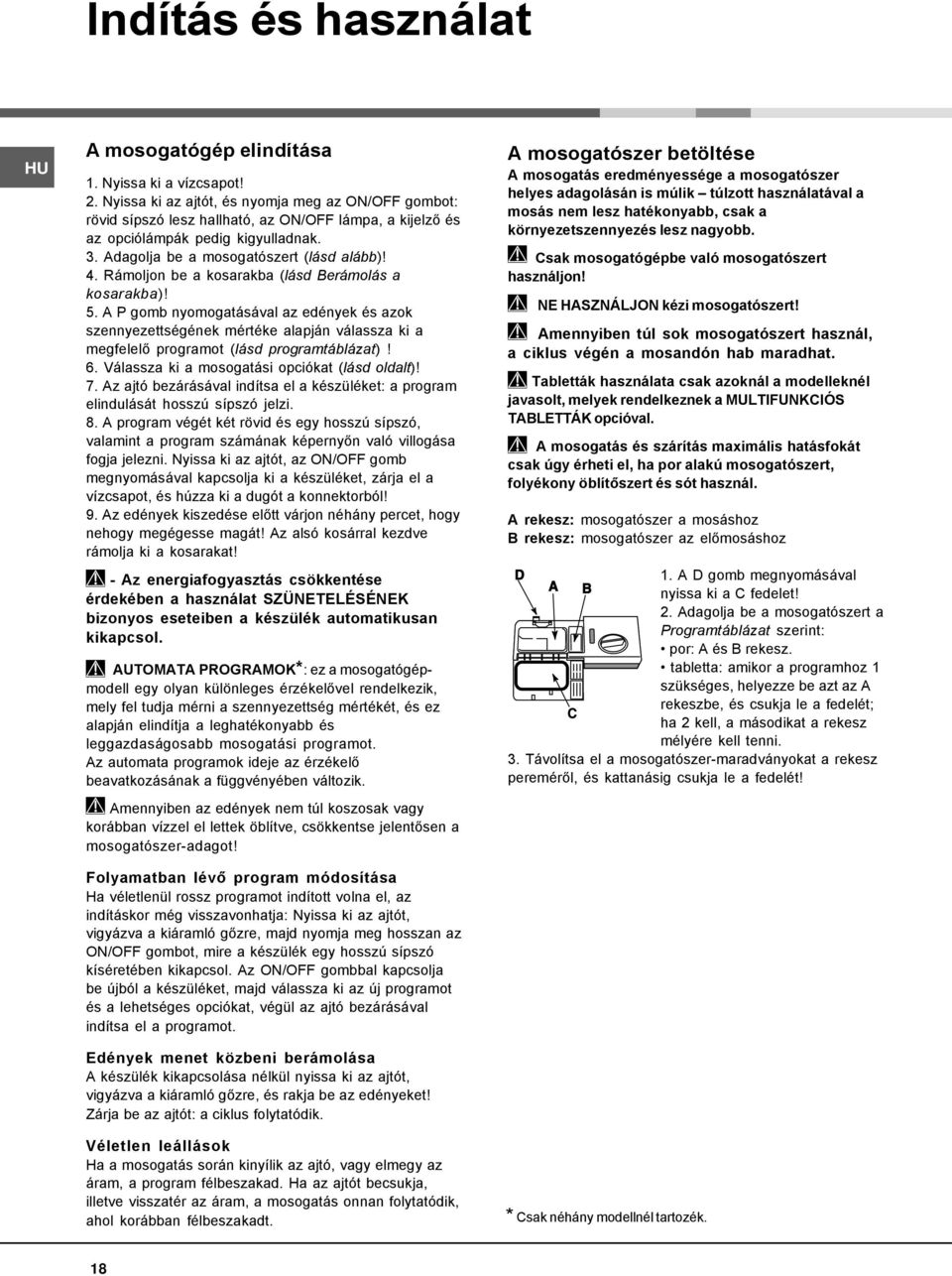 Rámoljon be a kosarakba (lásd Berámolás a kosarakba)! 5. A P gomb nyomogatásával az edények és azok szennyezettségének mértéke alapján válassza ki a megfelelő programot (lásd programtáblázat)! 6.