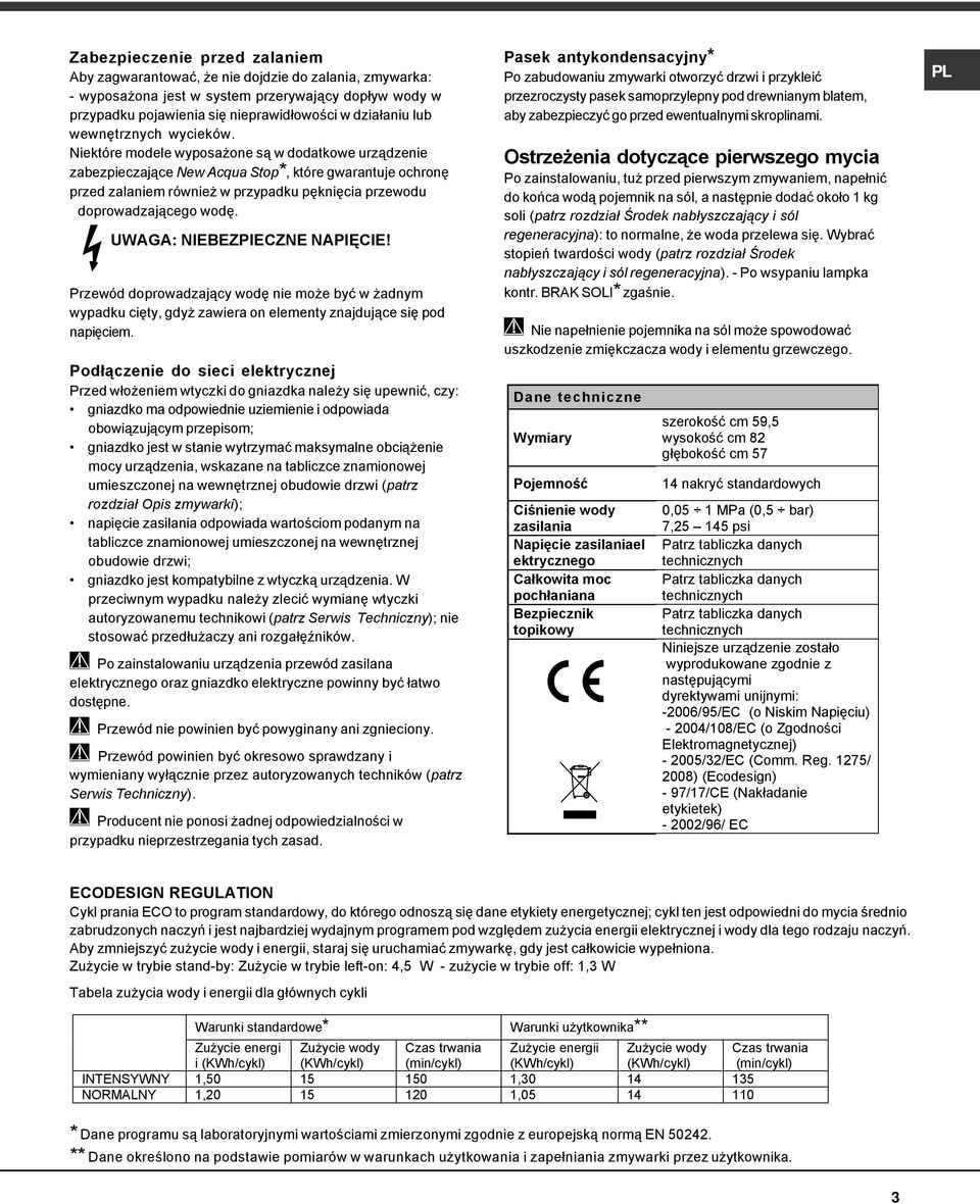 Niektóre modele wyposażone są w dodatkowe urządzenie zabezpieczające New Acqua Stop*, które gwarantuje ochronę przed zalaniem również w przypadku pęknięcia przewodu doprowadzającego wodę.