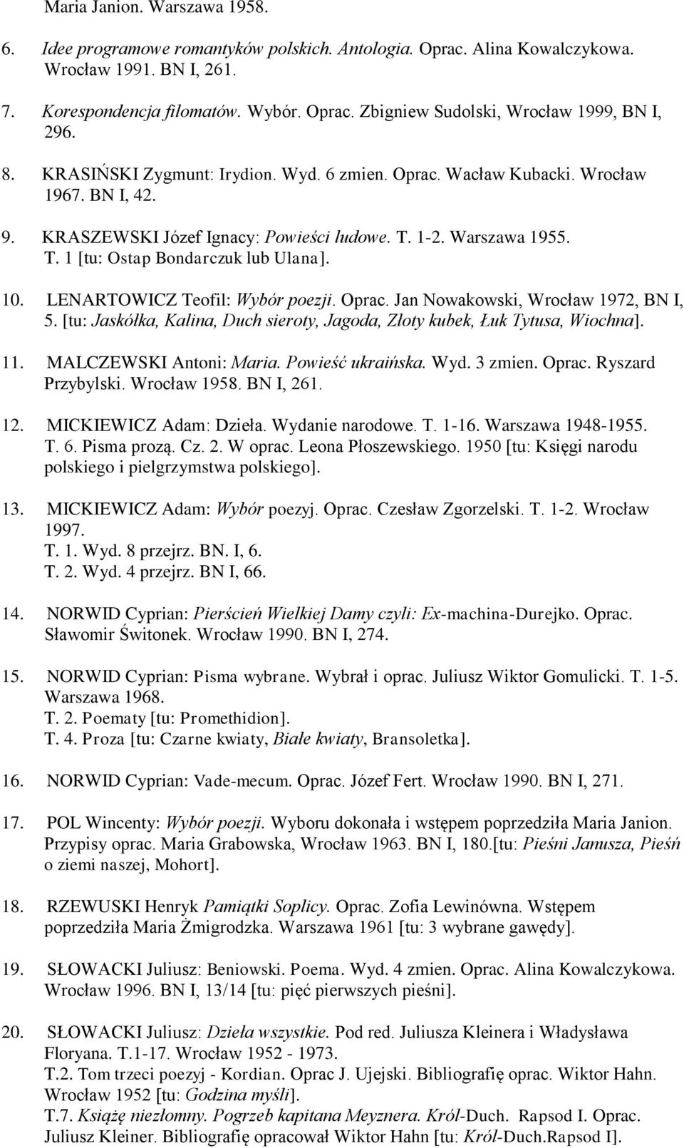 10. LENARTOWICZ Teofil: Wybór poezji. Oprac. Jan Nowakowski, Wrocław 1972, BN I, 5. [tu: Jaskółka, Kalina, Duch sieroty, Jagoda, Złoty kubek, Łuk Tytusa, Wiochna]. 11. MALCZEWSKI Antoni: Maria.