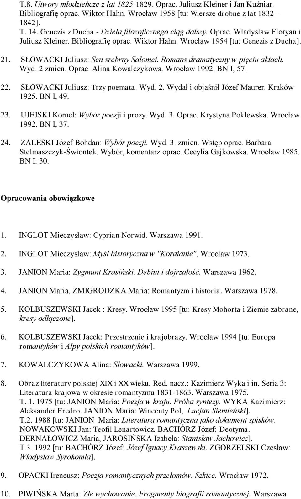 SŁOWACKI Juliusz: Sen srebrny Salomei. Romans dramatyczny w pięciu aktach. Wyd. 2 zmien. Oprac. Alina Kowalczykowa. Wrocław 1992. BN I, 57. 22. SŁOWACKI Juliusz: Trzy poemata. Wyd. 2. Wydał i objaśnił Józef Maurer.