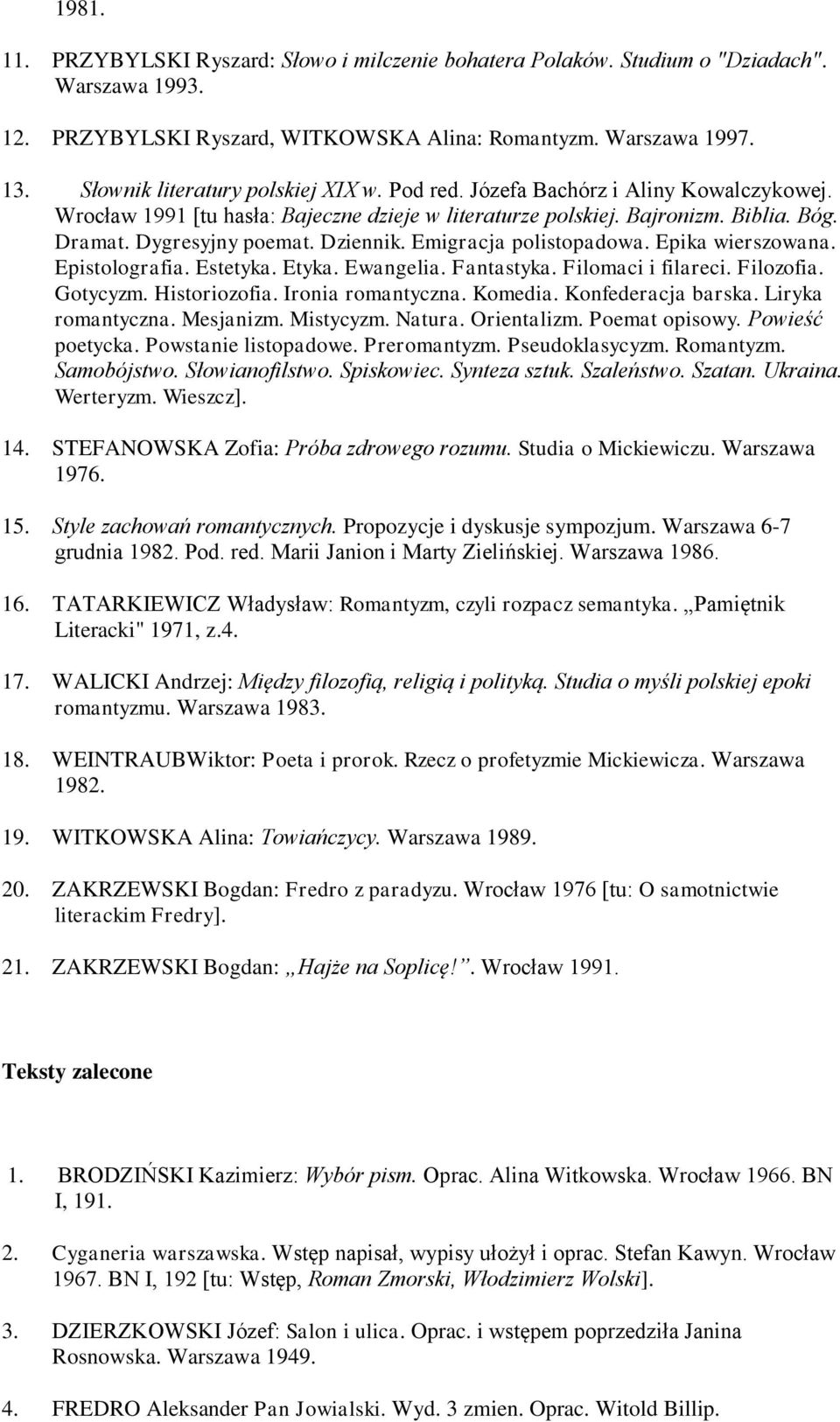 Dziennik. Emigracja polistopadowa. Epika wierszowana. Epistolografia. Estetyka. Etyka. Ewangelia. Fantastyka. Filomaci i filareci. Filozofia. Gotycyzm. Historiozofia. Ironia romantyczna. Komedia.