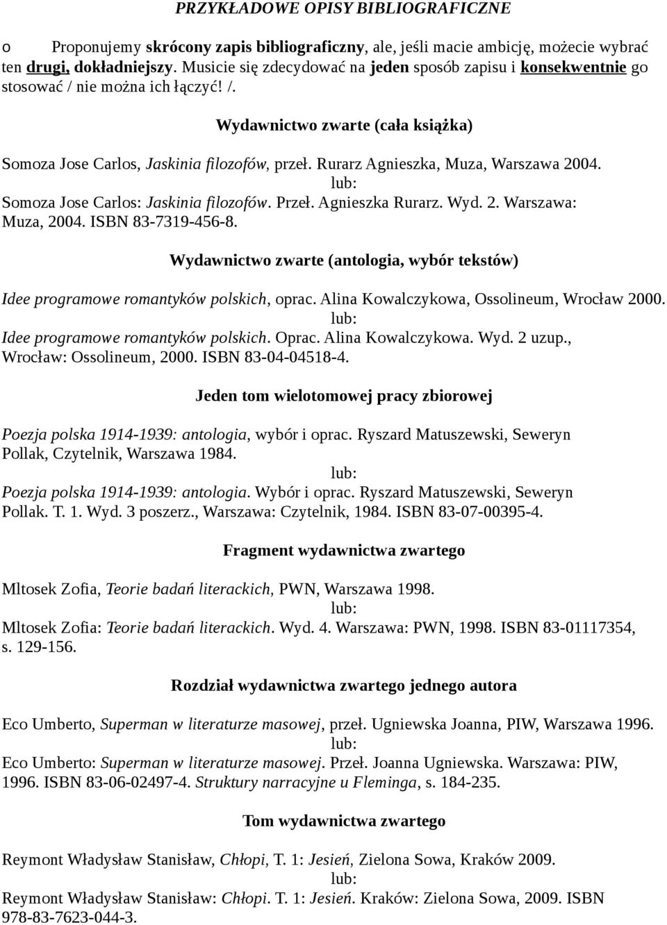 Rurarz Agnieszka, Muza, Warszawa 2004. Somoza Jose Carlos: Jaskinia filozofów. Przeł. Agnieszka Rurarz. Wyd. 2. Warszawa: Muza, 2004. ISBN 83-7319-456-8.