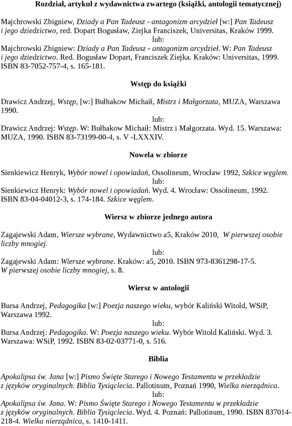 Bogusław Dopart, Franciszek Ziejka. Kraków: Universitas, 1999. ISBN 83-7052-757-4, s. 165-181. Wstęp do książki Drawicz Andrzej, Wstęp, [w:] Bułhakow Michaił, Mistrz i Małgorzata, MUZA, Warszawa 1990.