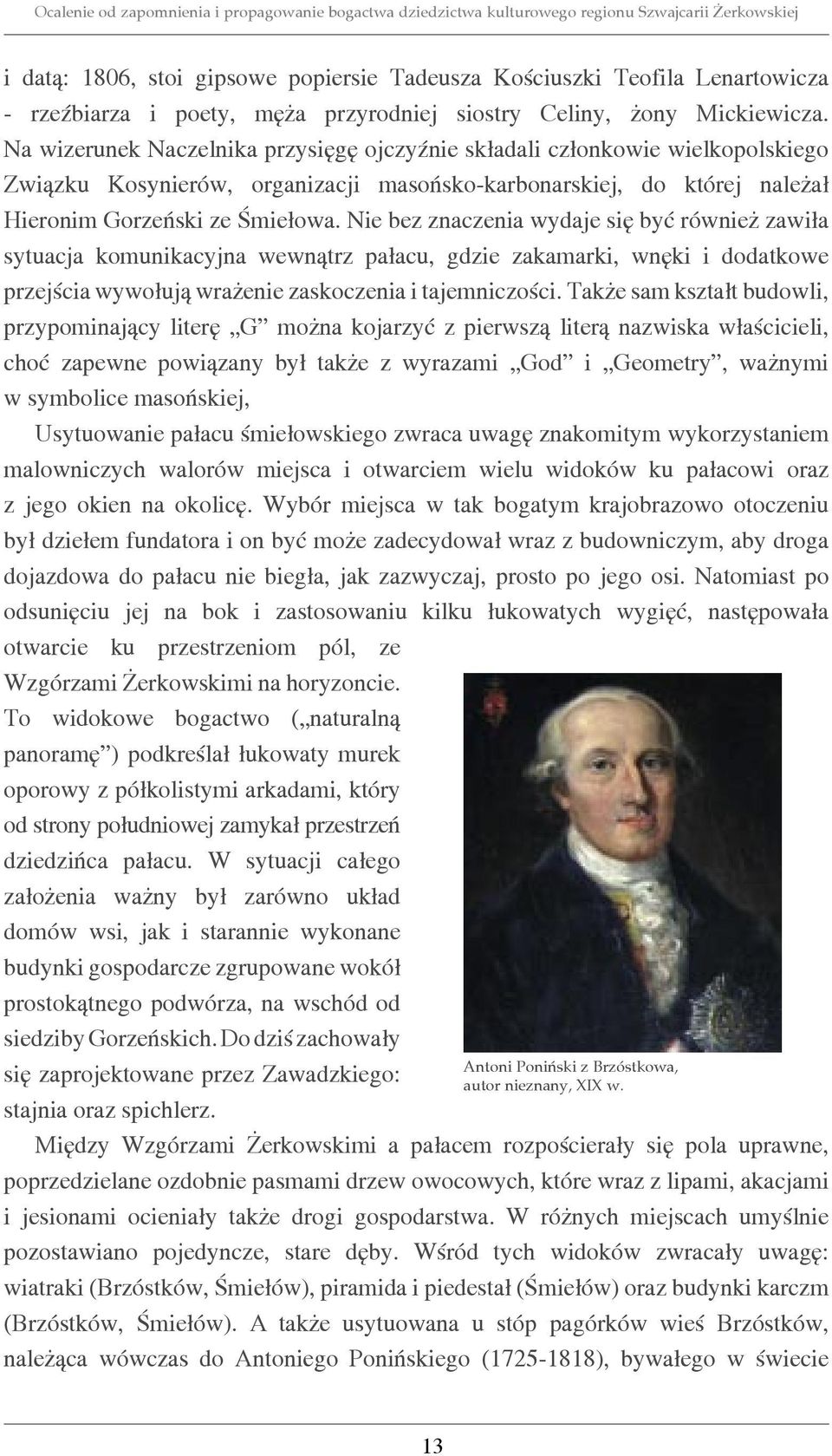 Nie bez znaczenia wydaje się być również zawiła sytuacja komunikacyjna wewnątrz pałacu, gdzie zakamarki, wnęki i dodatkowe przejścia wywołują wrażenie zaskoczenia i tajemniczości.