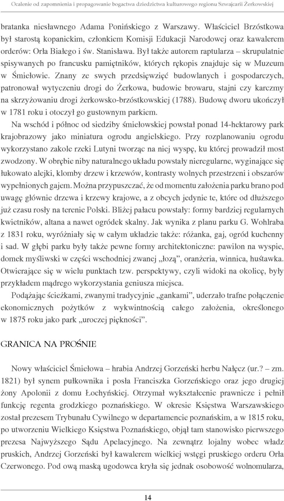Znany ze swych przedsięwzięć budowlanych i gospodarczych, patronował wytyczeniu drogi do Żerkowa, budowie browaru, stajni czy karczmy na skrzyżowaniu drogi żerkowsko-brzóstkowskiej (1788).