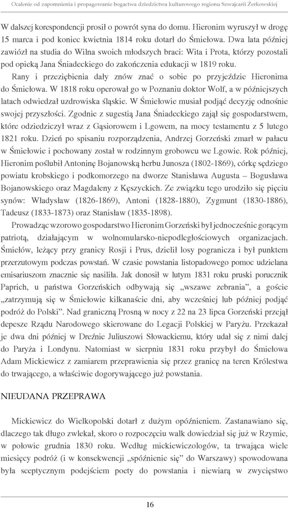 Rany i przeziębienia dały znów znać o sobie po przyjeździe Hieronima do Śmiełowa. W 1818 roku operował go w Poznaniu doktor Wolf, a w późniejszych latach odwiedzał uzdrowiska śląskie.