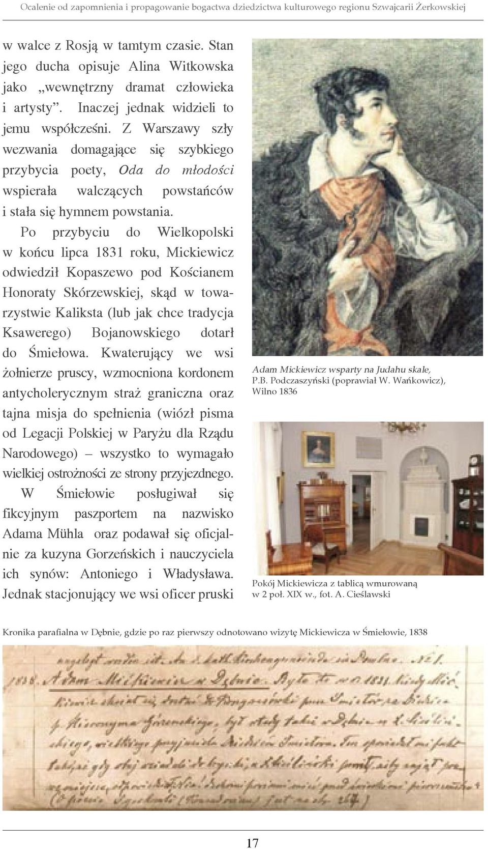 Po przybyciu do Wielkopolski w końcu lipca 1831 roku, Mickiewicz odwiedził Kopaszewo pod Kościanem Honoraty Skórzewskiej, skąd w towarzystwie Kaliksta (lub jak chce tradycja Ksawerego) Bojanowskiego