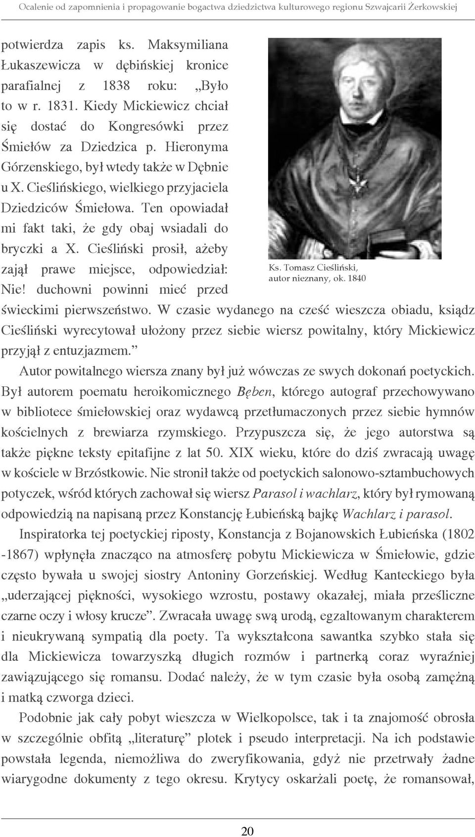 Cieśliński prosił, ażeby zajął prawe miejsce, odpowiedział: Nie! duchowni powinni mieć przed świeckimi pierwszeństwo.