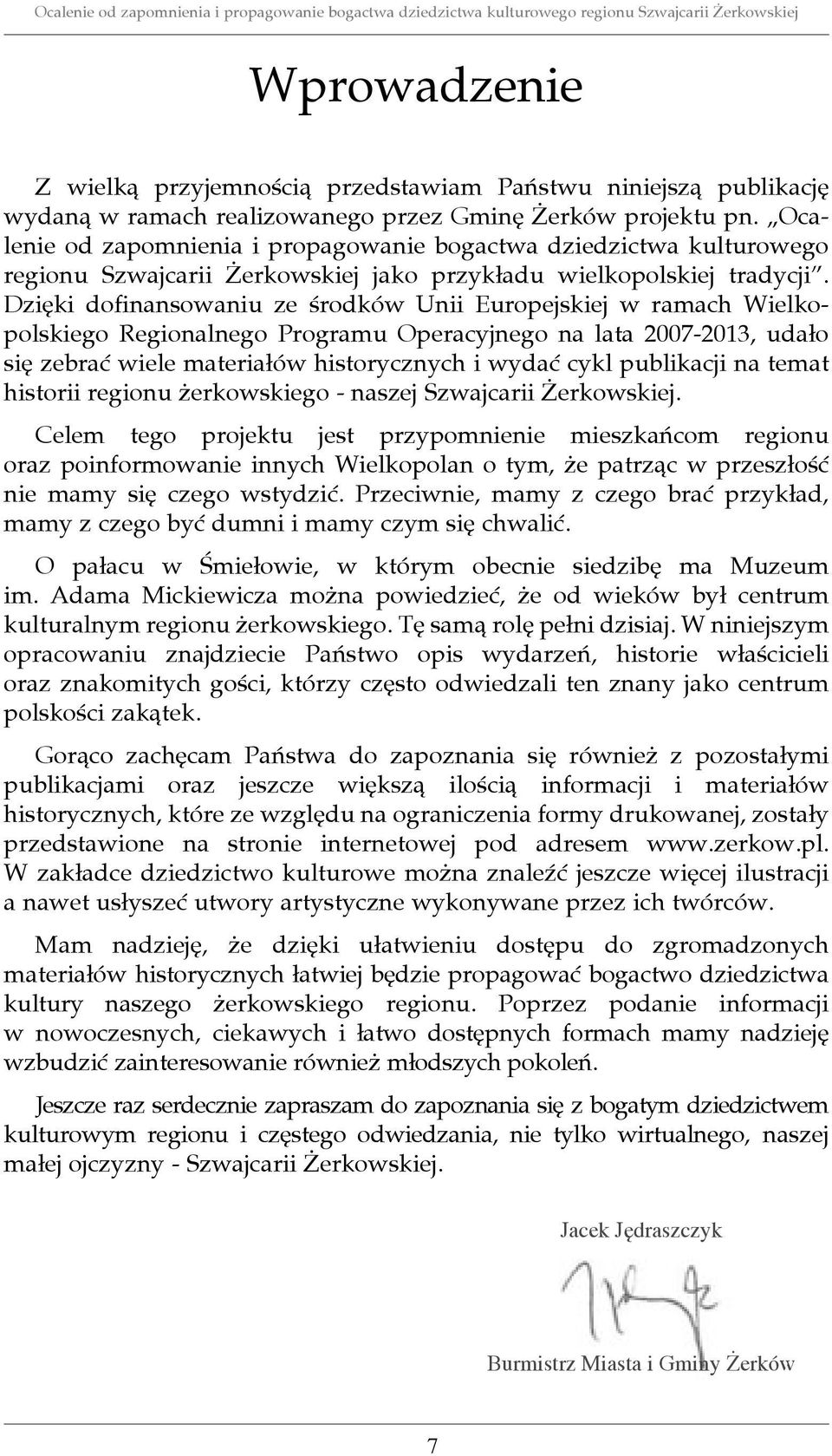 Dzięki dofinansowaniu ze środków Unii Europejskiej w ramach Wielkopolskiego Regionalnego Programu Operacyjnego na lata 2007-2013, udało się zebrać wiele materiałów historycznych i wydać cykl