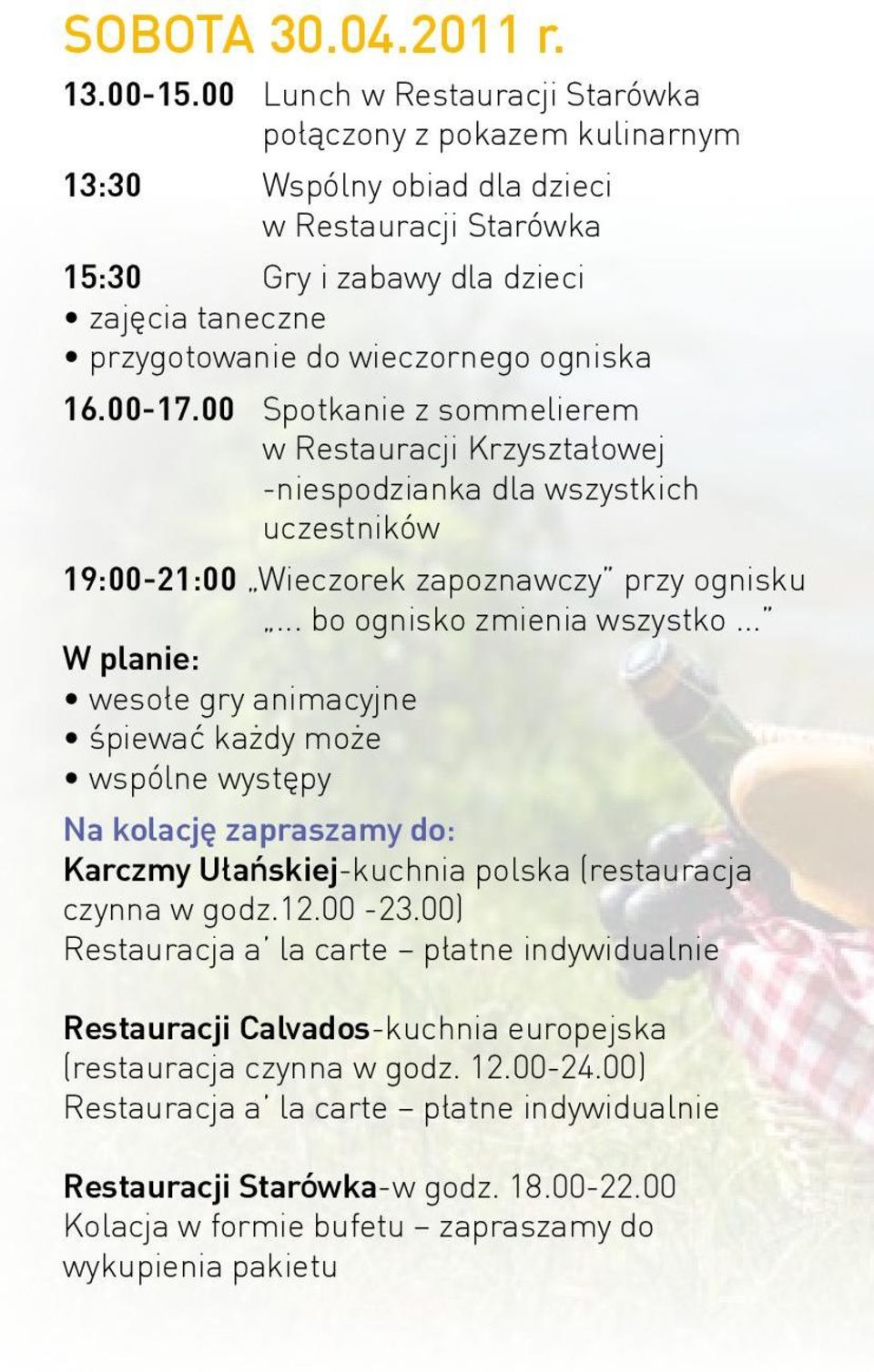 wieczornego ogniska 16.00-17.00 Spotkanie z sommelierem w Restauracji Krzyształowej -niespodzianka dla wszystkich uczestników 19:00-21:00 Wieczorek zapoznawczy przy ognisku.