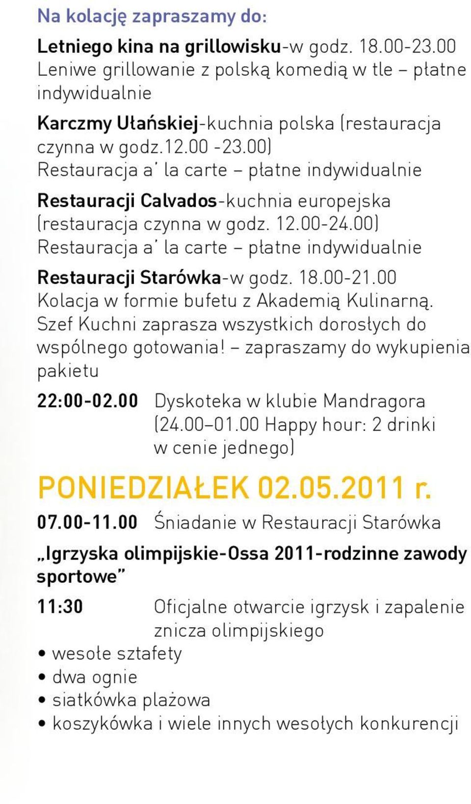 Szef Kuchni zaprasza wszystkich dorosłych do wspólnego gotowania! zapraszamy do wykupienia pakietu 22:00-02.00 Dyskoteka w klubie Mandragora (24.00 01.