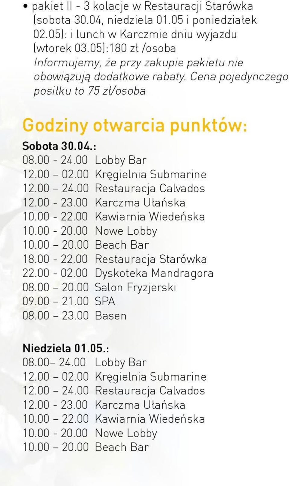 00 02.00 Kręgielnia Submarine 12.00 24.00 Restauracja Calvados 12.00-23.00 Karczma Ułańska 10.00-22.00 Kawiarnia Wiedeńska 10.00-20.00 Nowe Lobby 10.00 20.00 Beach Bar 18.00-22.00 Restauracja Starówka 22.