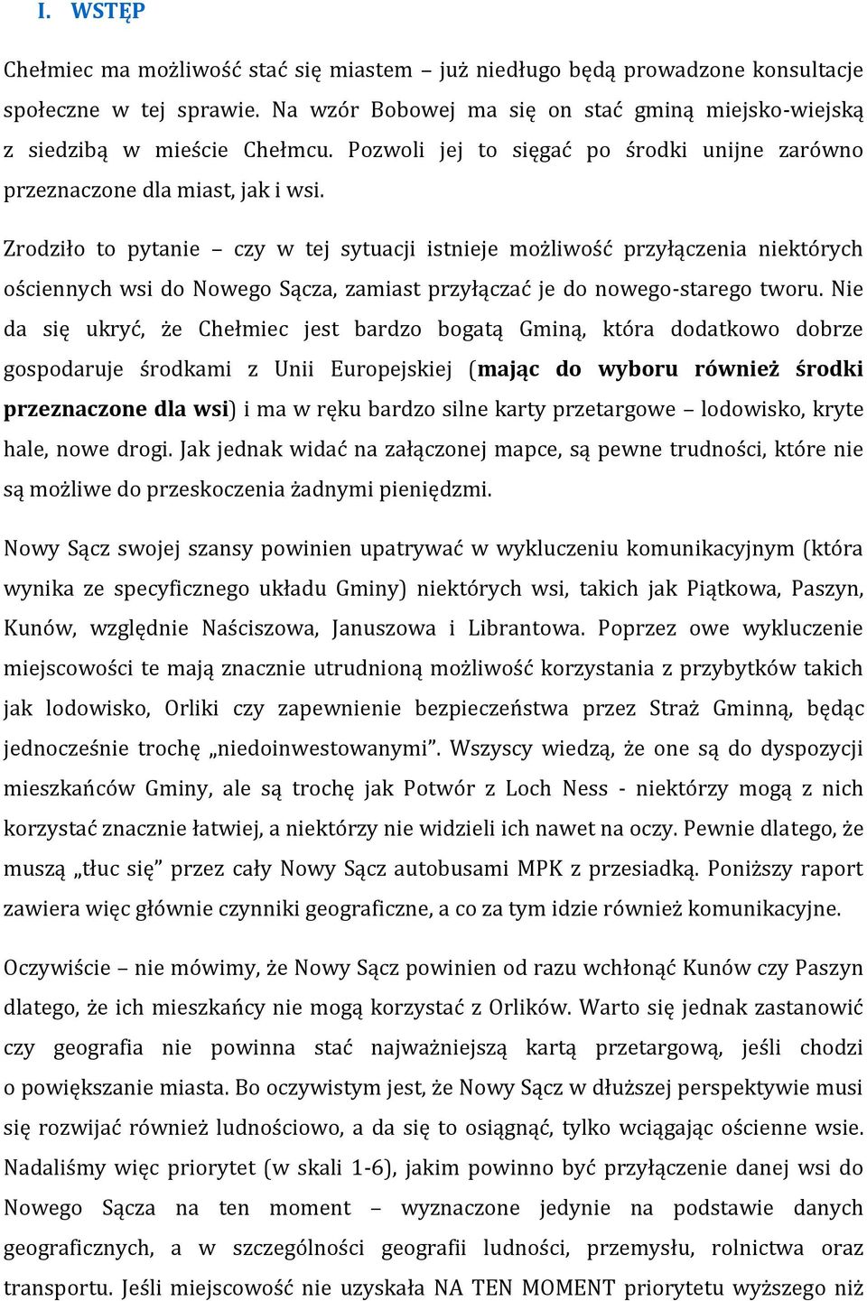 Zrodziło to pytanie czy w tej sytuacji istnieje możliwość przyłączenia niektórych ościennych wsi do Nowego Sącza, zamiast przyłączać je do nowego-starego tworu.