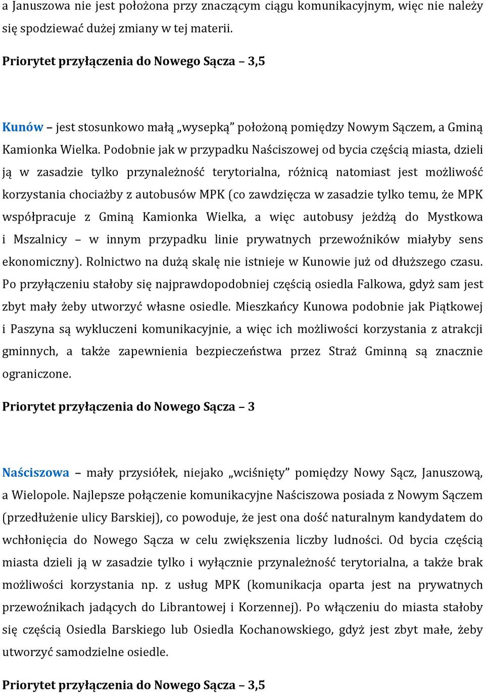 Podobnie jak w przypadku Naściszowej od bycia częścią miasta, dzieli ją w zasadzie tylko przynależność terytorialna, różnicą natomiast jest możliwość korzystania chociażby z autobusów MPK (co