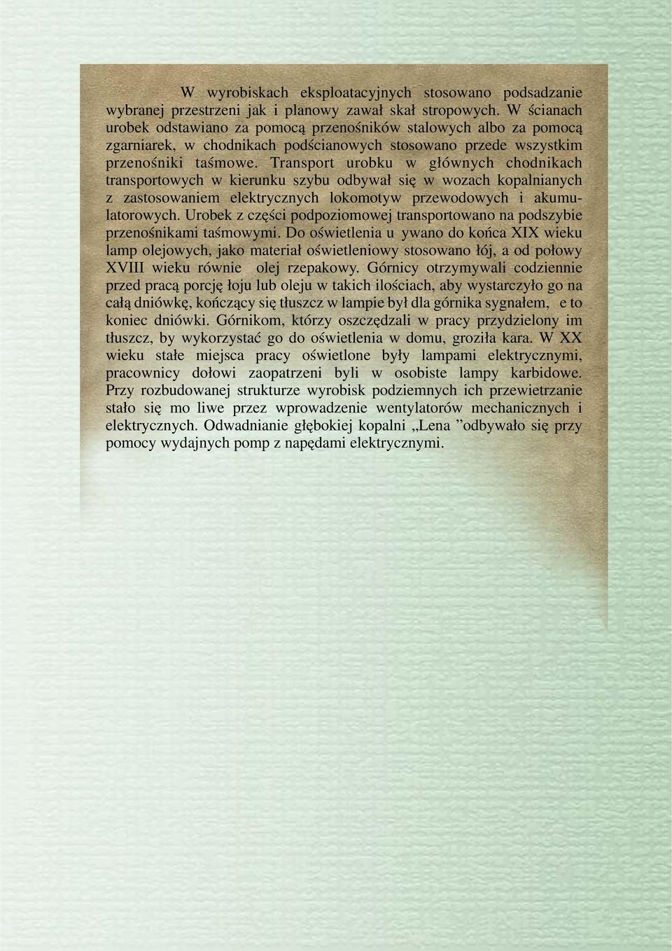 Transport urobku w głównych chodnikach transportowych w kierunku szybu odbywał się w wozach kopalnianych z zastosowaniem elektrycznych lokomotyw przewodowych i akumulatorowych.